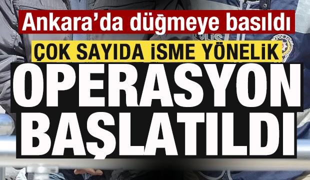 Ankara'da harekete ge&ccedil;ildi! &Ccedil;ok sayıda isme y&ouml;nelik operasyon başlatıldı