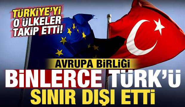 Avrupa Birliği binlerce T&uuml;rk'&uuml; sınır dışı etti: T&uuml;rkiye'yi o &uuml;lkeler takip etti