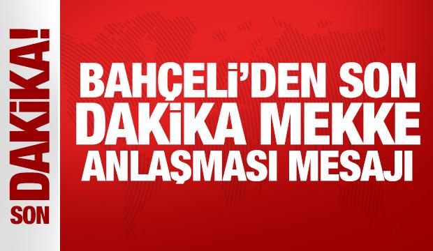 Bah&ccedil;eli'den son dakika Mekke Anlaşması mesajı