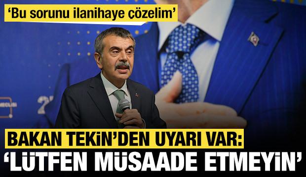 Bakan Tekin'den uyarı var: 'L&uuml;tfen m&uuml;saade etmeyin'