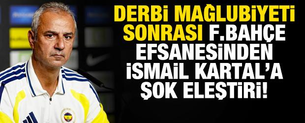 Beşiktaş derbisi sonrası Fenerbah&ccedil;e efsanesinden İsmail Kartal'a şok eleştiri!