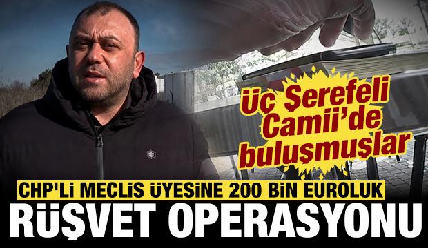 CHP'li meclis &uuml;yesine 200 bin euroluk r&uuml;şvet operasyonu!