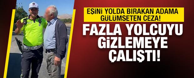 Fazla yolcuyu gizlemeye &ccedil;alıştı! Eşini yolda bırakan adama g&uuml;l&uuml;mseten ceza! 