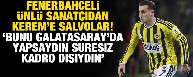 Fenerbah&ccedil;eli sanat&ccedil;ıdan Kerem Akt&uuml;rkoğlu'na salvo! 'Galatasaray'da yapsan kadro dışıydın'
