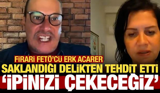 Firari FET&Ouml;'c&uuml; Erk Acarer saklandığı delikten tehdit etti: İpinizi &ccedil;ekeceğiz