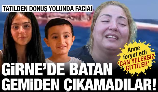 Girne'deki gemi faciasında &ccedil;ocukları kaybolan anne feryat etti! 'Can yeleksiz gittiler'