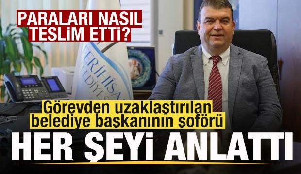 G&ouml;revden uzaklaştırılan belediye başkanının şof&ouml;r&uuml; para trafiğini anlattı