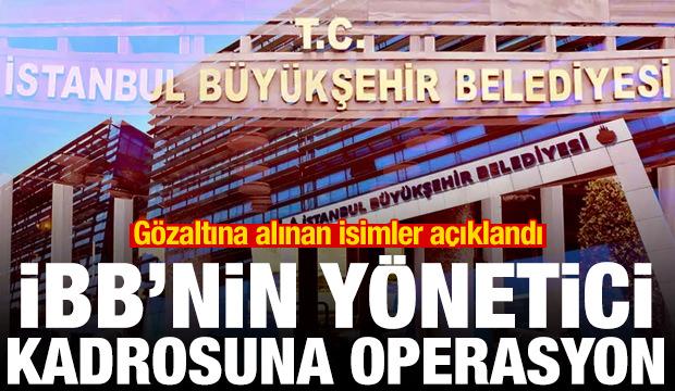 İBB'nin y&ouml;netici kadrosuna operasyon! G&ouml;zaltına alınan isimler a&ccedil;ıklandı