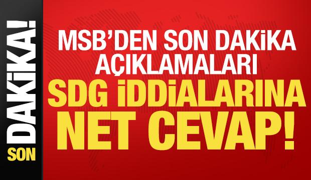 MSB'den son dakika a&ccedil;ıklamaları! SDG iddialarına net cevap...