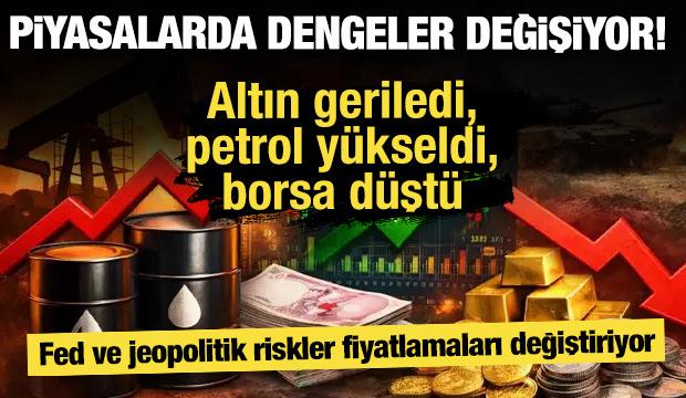 Piyasalarda dengeler değişiyor! Altın geriledi, petrol y&uuml;kseldi, borsa d&uuml;şt&uuml;