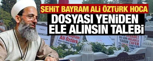 Şehit Bayram Ali &Ouml;zt&uuml;rk Hoca dosyası yeniden ele alınsın talebi