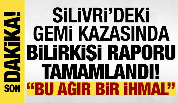 Silivri'deki gemi kazasında bilirkişi raporu a&ccedil;ıklandı: Bu ağır bir ihmal!
