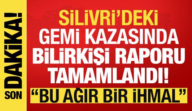 Silivri'deki gemi kazasında bilirkişi raporu a&ccedil;ıklandı: Bu ağır bir ihmal!