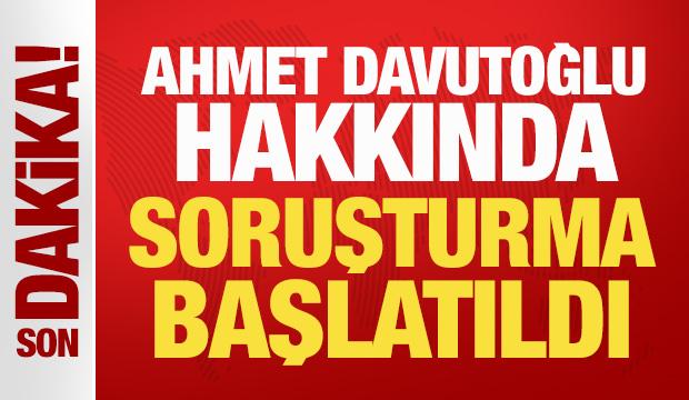 Son Dakika: Ahmet Davutoğlu hakkında soruşturma başlatıldı