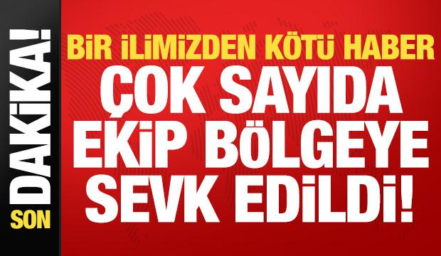 Son dakika: Bir ilimizden k&ouml;t&uuml; haber! &Ccedil;ok sayıda ekip b&ouml;lgeye sevk edildi...