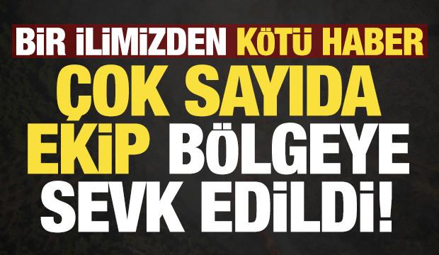 Son dakika: Bir ilimizden k&ouml;t&uuml; haber! &Ccedil;ok sayıda ekip b&ouml;lgeye sevk edildi...
