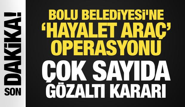 Son Dakika... Bolu Belediyesi'ne 'hayalet ara&ccedil;' operasyonu: 22 g&ouml;zaltı kararı
