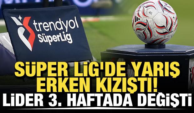 S&uuml;per Lig'de yarış erken kızıştı! Lider 3. haftada değişti