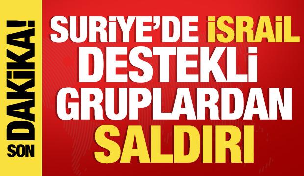 Suriye'de İsrail destekli silahlı gruplardan saldırı