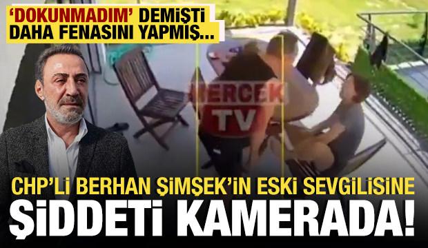 Tekme atıp zorla i&ccedil;eri soktu: CHP&rsquo;li Berhan Şimşek'in eski sevgilisine şiddeti kamerada