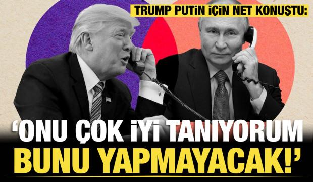 Trump, Putin i&ccedil;in net konuştu: &ldquo;Onu &ccedil;ok iyi tanıyorum. Bunu yapmayacak"