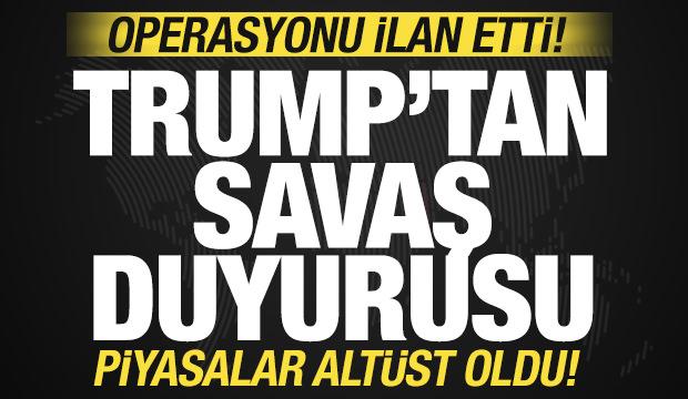 Trump'tan son dakika savaş duyurusu: Piyasaları alt&uuml;st etti! Operasyonu resmen ilan etti