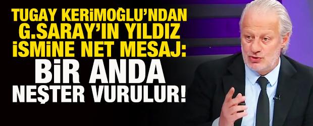 Tugay Kerimoğlu'ndan Galatasaray'ın yıldızına net mesaj: Bir anda neşter vurulur