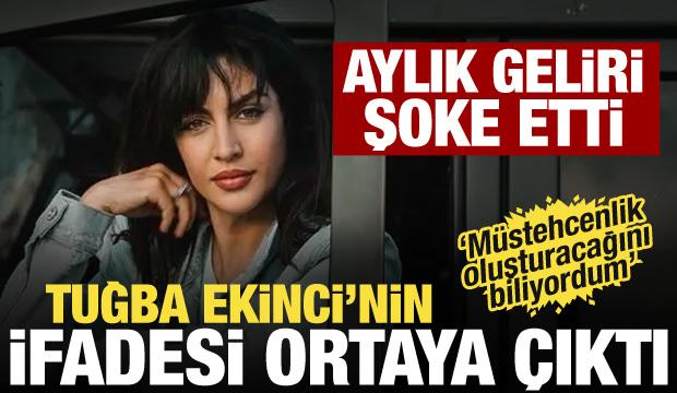 Tuğba Ekinci'nin ifadesi ortaya &ccedil;ıktı! Aylık geliri şoke etti