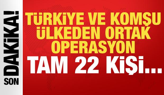 T&uuml;rkiye ve komşu &uuml;lkeden ortak operasyon: Tam 22 kişi...