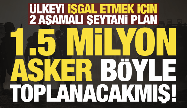 &Uuml;lkeye karadan girmek i&ccedil;in şeytani plan! 1.5 milyon askeri b&ouml;yle toplayacaklarmış...