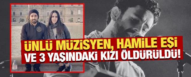 &Uuml;nl&uuml; m&uuml;zisyen, hamile eşi ve 3 yaşındaki kızı &ouml;ld&uuml;r&uuml;ld&uuml;!