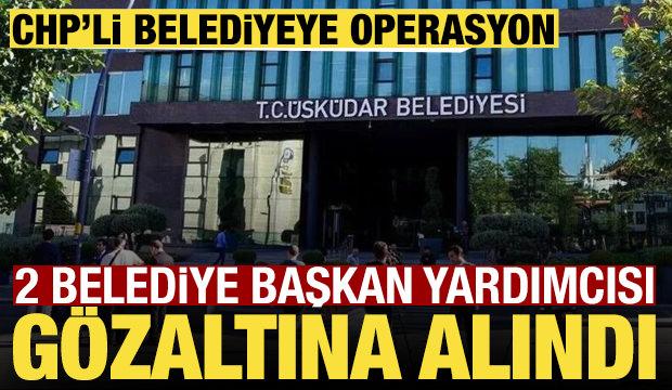 &Uuml;sk&uuml;dar&rsquo;da usuls&uuml;zl&uuml;k operasyonu: 2 başkan yardımcısı g&ouml;zaltında