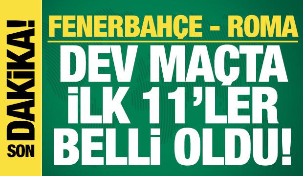 Fenerbah&ccedil;e - Roma! İlk 11'ler belli oldu