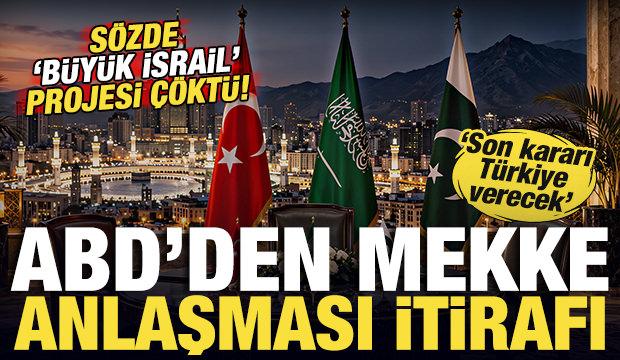 ABD'den Mekke Anlaşması itirafı! B&uuml;y&uuml;k İsrail Projesi &ccedil;&ouml;kt&uuml;! 'Son kararı T&uuml;rkiye verecek'