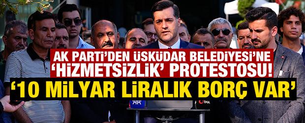 AK Parti&rsquo;den &Uuml;sk&uuml;dar Belediyesi&rsquo;ne 'hizmetsizlik' protestosu! '10 milyar liralık bor&ccedil; var'