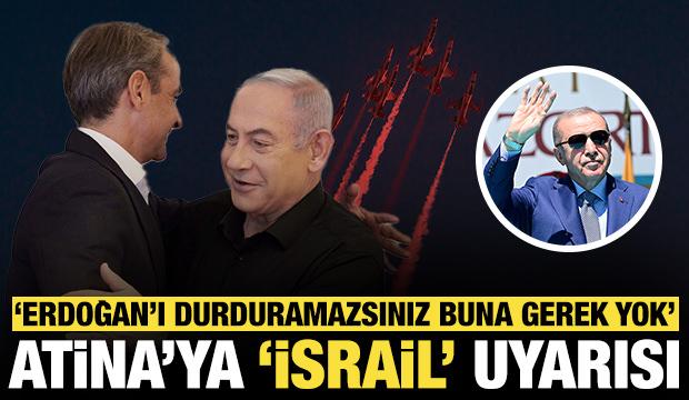 Atina'ya 'İsrail' uyarısı: 'Erdoğan'ı durduramazsınız, buna gerek yok'