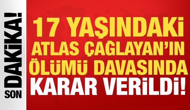 Atlas &Ccedil;ağlayan&rsquo;ın &ouml;l&uuml;m&uuml; davasında karar: Sanığa 18 yıl 10 ay hapis