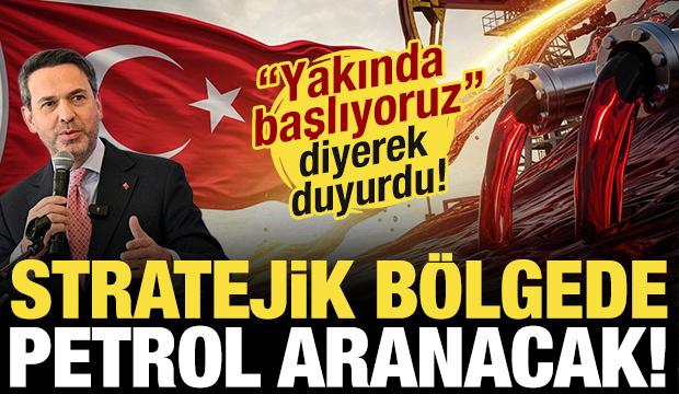 Bakan m&uuml;jdeyi duyurdu: Yakın zamanda başlıyoruz! Stratejik b&ouml;lgede petrol aranacak...