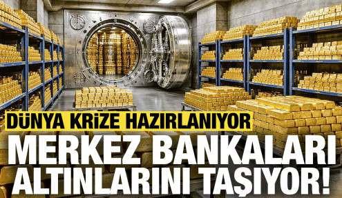 D&uuml;nya krize hazırlanıyor: Merkez bankaları altınlarını taşıyor!