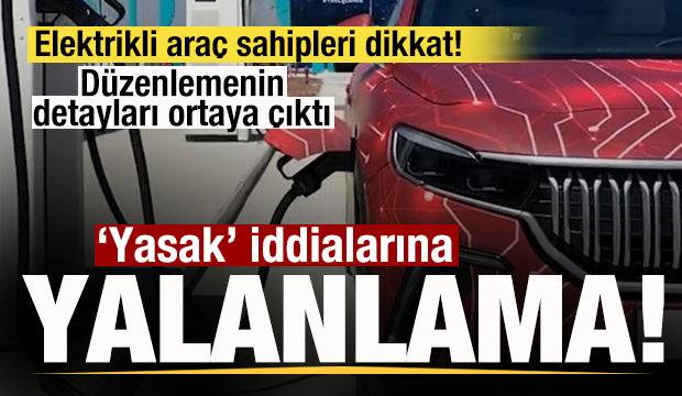 Elektrikli ara&ccedil;larla ilgili son dakika a&ccedil;ıklaması! İddialar yalanlandı