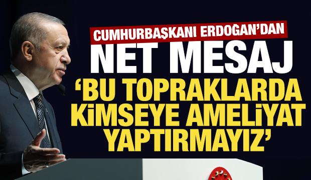 Erdoğan: Can alıp can verdiğimiz topraklarda kimseye ameliyat yaptırmayız!