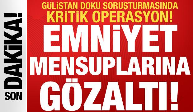 G&uuml;listan Doku soruşturmasında 6. dalga operasyon: Emniyet mensuplarına g&ouml;zaltı kararı