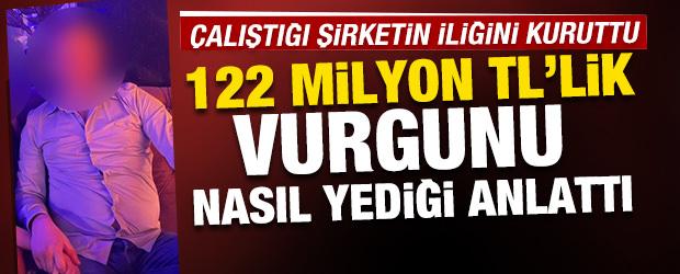 İstanbul'da &ccedil;alıştığı şirketten 122 milyon TL'lik vurgun yapan ş&uuml;pheli anlattı 