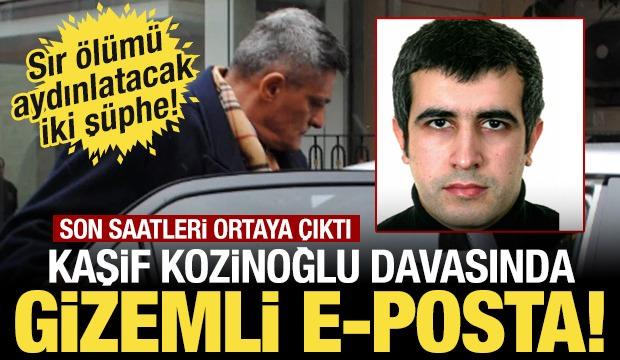 Kaşif Kozinoğlu davasında gizemli e-Posta detayı! Dakika dakika yaşananlar ortaya &ccedil;ıktı
