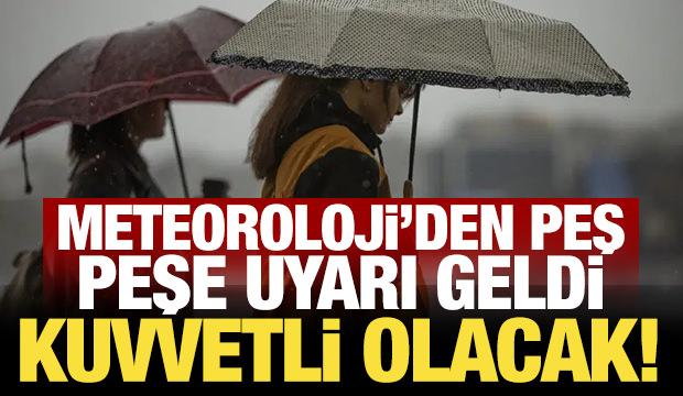 Meteoroloji'den peş peşe uyarı geldi: Kuvvetli olacak!
