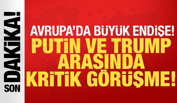 Putin ve Trump arasında son dakika g&ouml;r&uuml;şmesi: Avrupa'da b&uuml;y&uuml;k endişe!