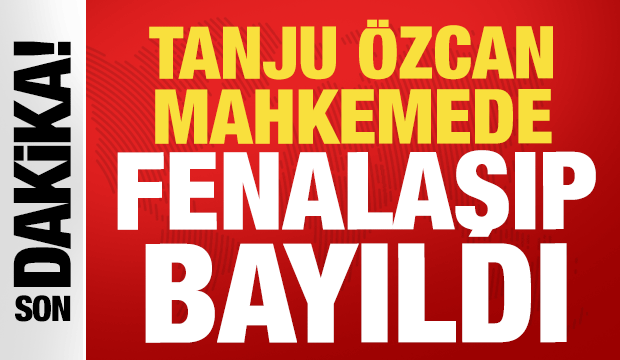 'R&uuml;şvet' soruşturmasında mahkemede beyan veren Tanju &Ouml;zcan fenalaşıp bayıldı