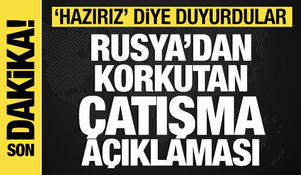 Rusya'dan korkutan &ccedil;atışma a&ccedil;ıklaması: 'Hazırız' diye duyurdular