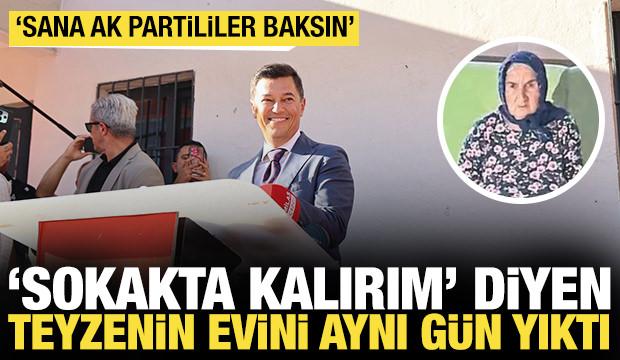 'Sokakta kalırım' diyen yaşlı teyzenin evini aynı g&uuml;n yıkmış: 'Sana AK Partililer baksın'