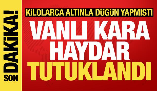 Son dakika haberi: "Vanlı Kara Haydar" tutuklandı